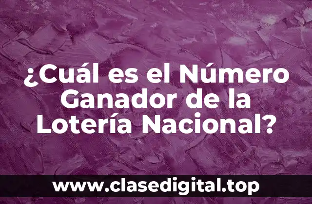¿Cuál es el Número Ganador de la Lotería Nacional?