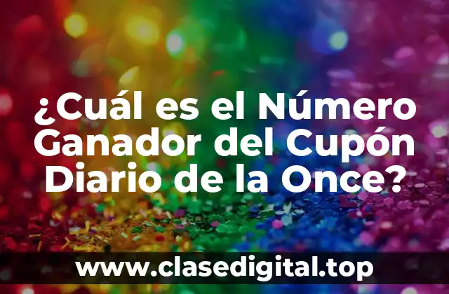 ¿Cuál es el Número Ganador del Cupón Diario de la Once?