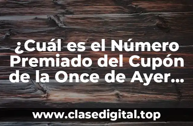 ¿Cómo se Determina el Número Premiado del Cupón de la Once de Ayer Viernes?