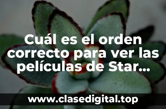 Cuál es el orden correcto para ver las películas de Star Wars