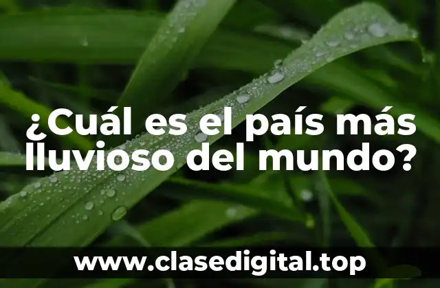 ¿Cuál es el país más lluvioso del mundo?