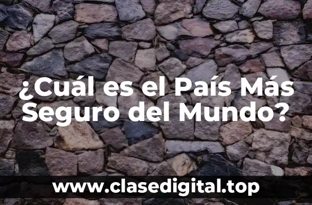 ¿Cuál es el País Más Seguro del Mundo?