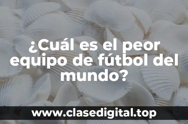 ¿Cuál es el peor equipo de fútbol del mundo?