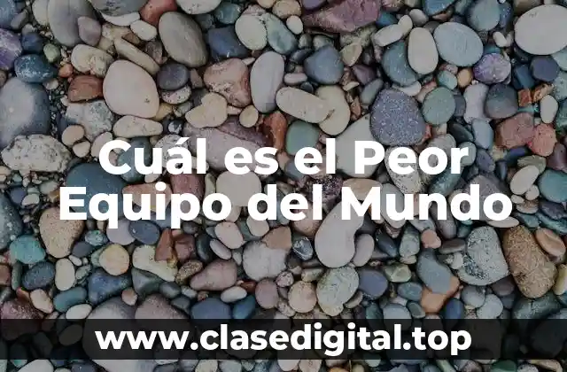 Cuál es el Peor Equipo del Mundo
