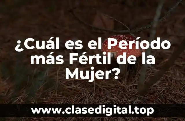 ¿Cuál es el Período más Fértil de la Mujer?