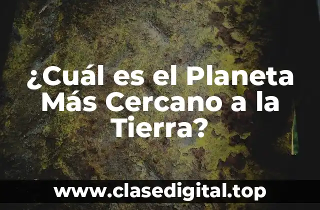 ¿Cuál es el Planeta Más Cercano a la Tierra?