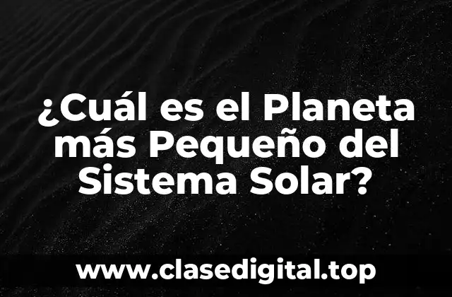 ¿Cuál es el Planeta más Pequeño del Sistema Solar?