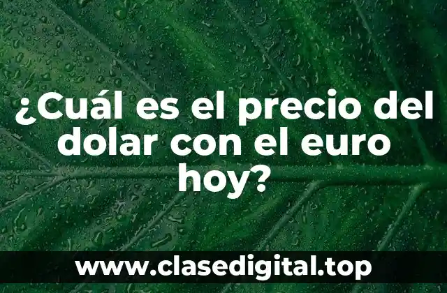 ¿Cuál es el precio del dolar con el euro hoy?