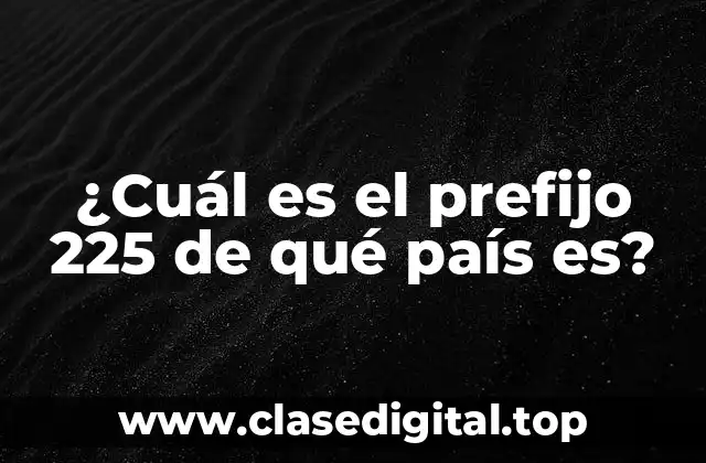 ¿Cuál es el prefijo 225 de qué país es?