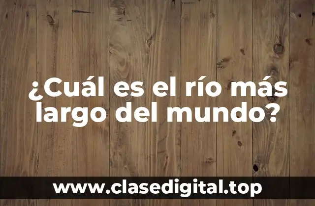 ¿Cuál es el río más largo del mundo?