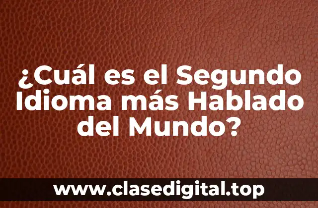 ¿Cuál es el Segundo Idioma más Hablado del Mundo?