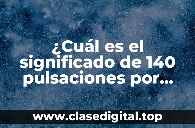 ¿Cuál es el significado de 140 pulsaciones por minuto en reposo?