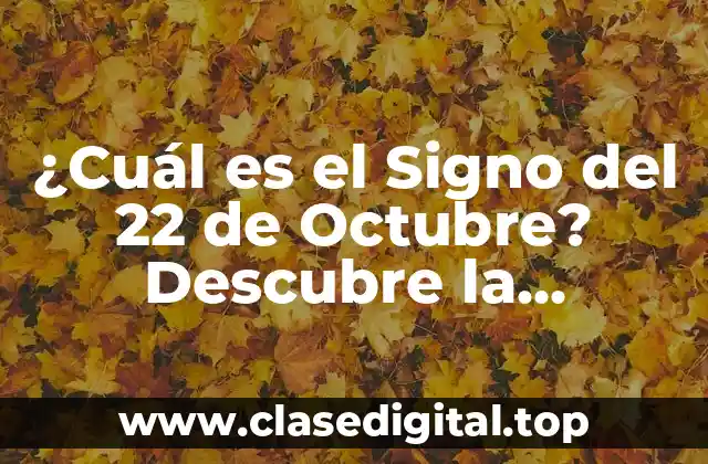 ¿Cuál es el Signo del 22 de Octubre? Descubre la Respuesta