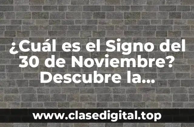 ¿Cuál es el Signo del 30 de Noviembre? Descubre la Respuesta