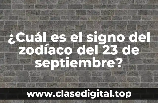 ¿Cuál es el signo del zodíaco del 23 de septiembre?
