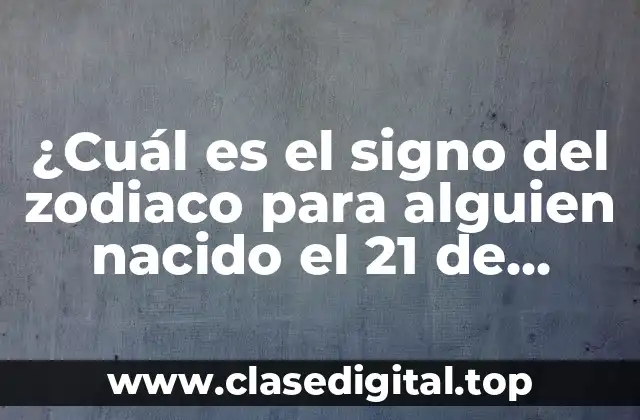 ¿Cuál es el signo del zodiaco para alguien nacido el 21 de noviembre