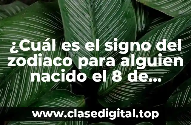 ¿Cuál es el signo del zodiaco para alguien nacido el 8 de febrero?