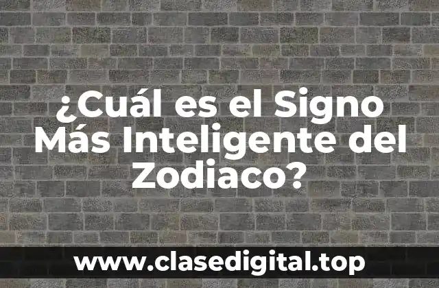 ¿Cuál es el Signo Más Inteligente del Zodiaco?