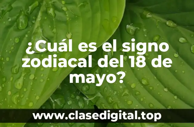 ¿Cuál es el signo zodiacal del 18 de mayo?