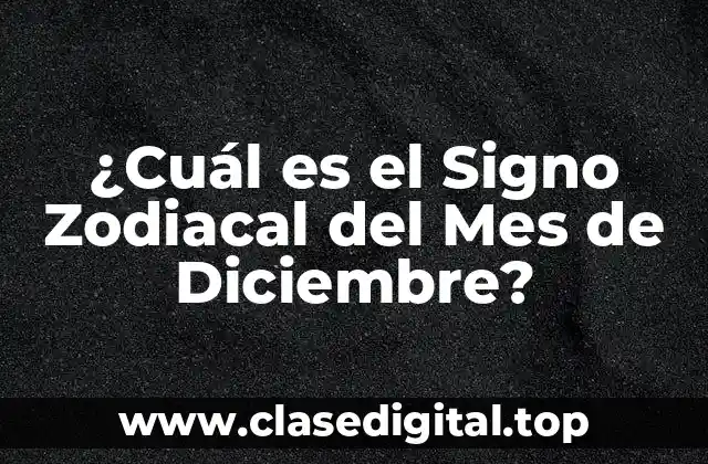 ¿Cuál es el Signo Zodiacal del Mes de Diciembre?