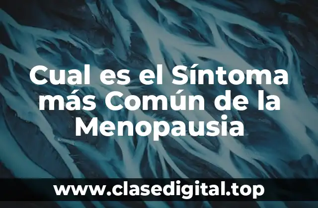Cual es el Síntoma más Común de la Menopausia