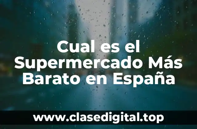Cual es el Supermercado Más Barato en España