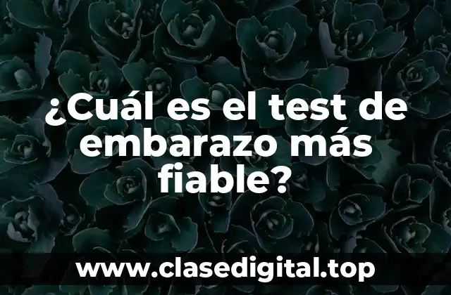 ¿Cuál es el test de embarazo más fiable?