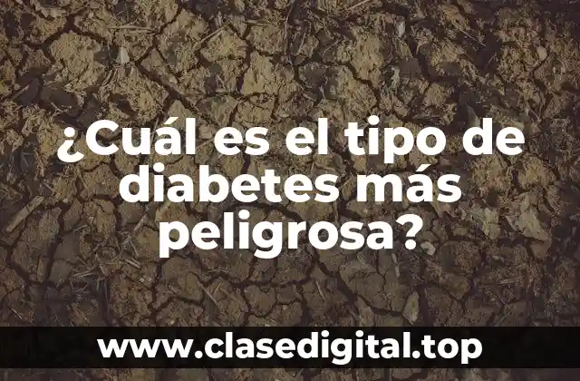 ¿Cuál es el tipo de diabetes más peligrosa?