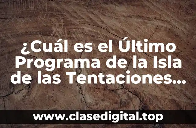 ¿Cuál es el Último Programa de la Isla de las Tentaciones 7?