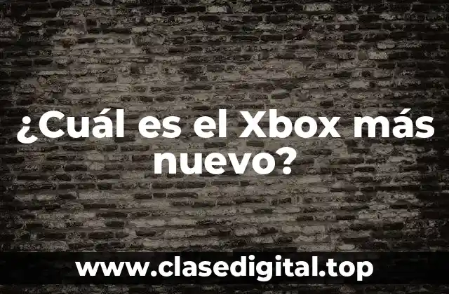 ¿Cuál es el Xbox más nuevo?