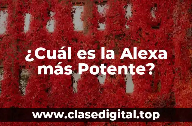 ¿Cuál es la Alexa más Potente?