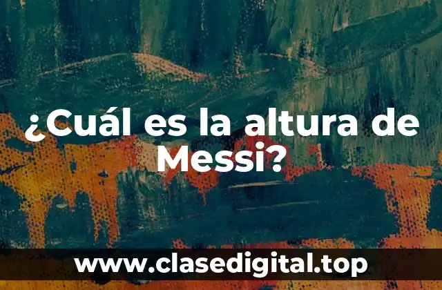 ¿Cuál es la altura de Messi?