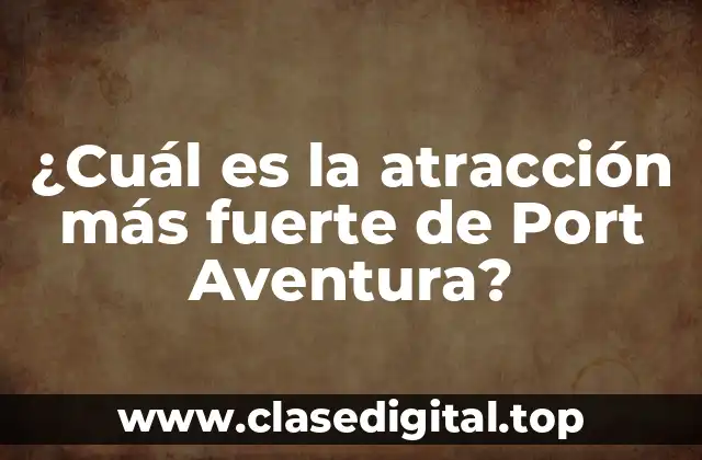 ¿Cuál es la atracción más fuerte de Port Aventura?