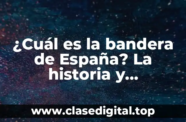 ¿Cuál es la bandera de España? La historia y simbolismo detrás de la Rojigualda