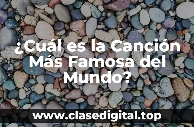 ¿Cuál es la Canción Más Famosa del Mundo?