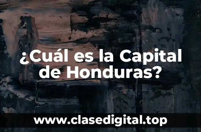 ¿Cuál es la Capital de Honduras?