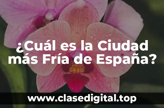 ¿Cuál es la Ciudad más Fría de España?