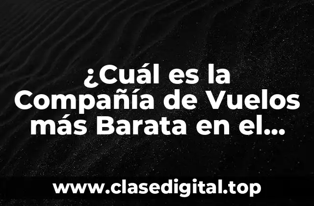 ¿Cuál es la Compañía de Vuelos más Barata en el Mundo?
