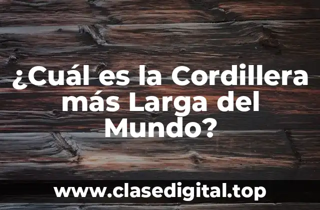 La Cordillera de los Andes, la más Larga del Mundo