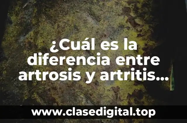 ¿Cuál es la diferencia entre artrosis y artritis reumatoide?