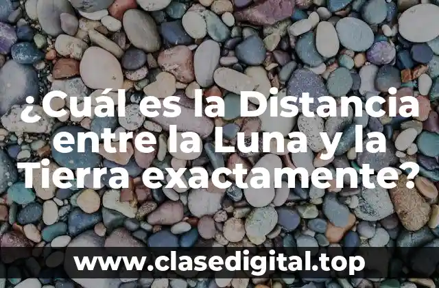 ¿Cuál es la Distancia entre la Luna y la Tierra exactamente?