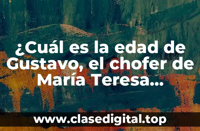 ¿Cuál es la edad de Gustavo, el chofer de María Teresa Campos?