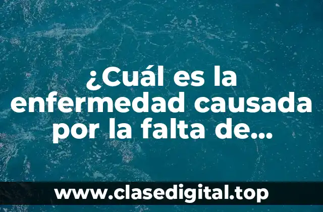 ¿Cuál es la enfermedad causada por la falta de vitamina B12? Deficiencia de Vitamina B12