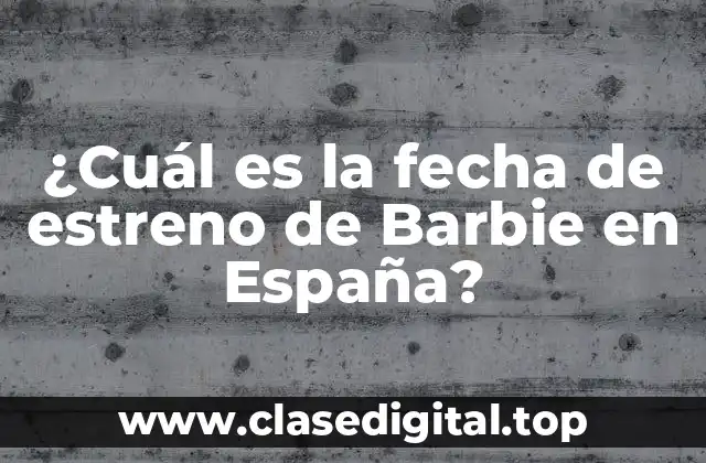 ¿Cuál es la fecha de estreno de Barbie en España?