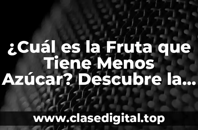 ¿Cuál es la Fruta que Tiene Menos Azúcar? Descubre la Respuesta