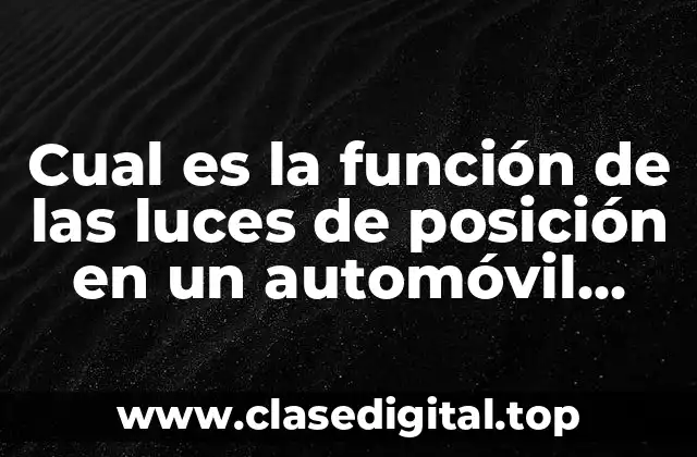 Cual es la función de las luces de posición en un automóvil (Luces de posición automóvil)