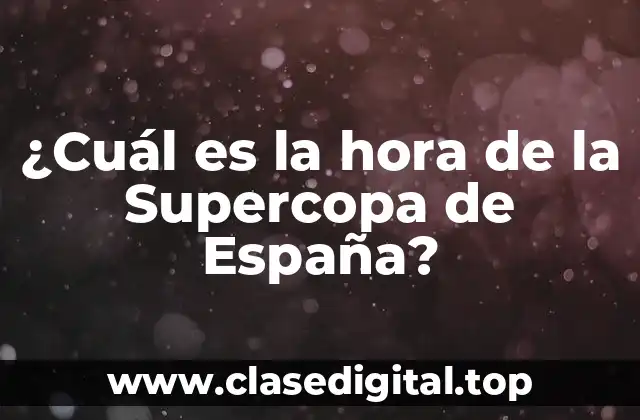 ¿Cuál es la hora de la Supercopa de España?