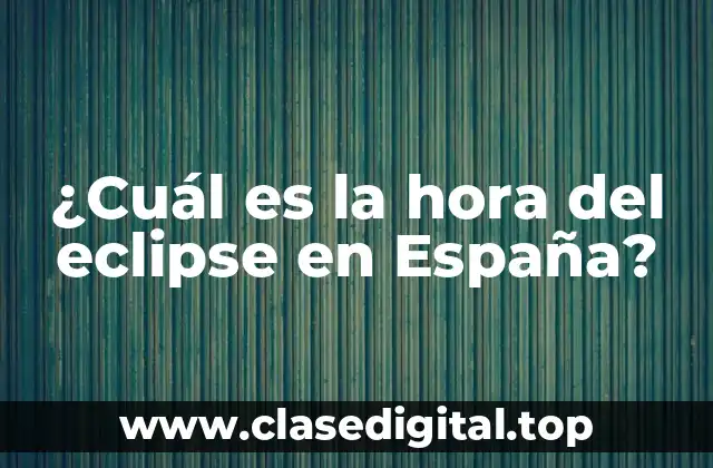 ¿Cuál es la hora del eclipse en España?