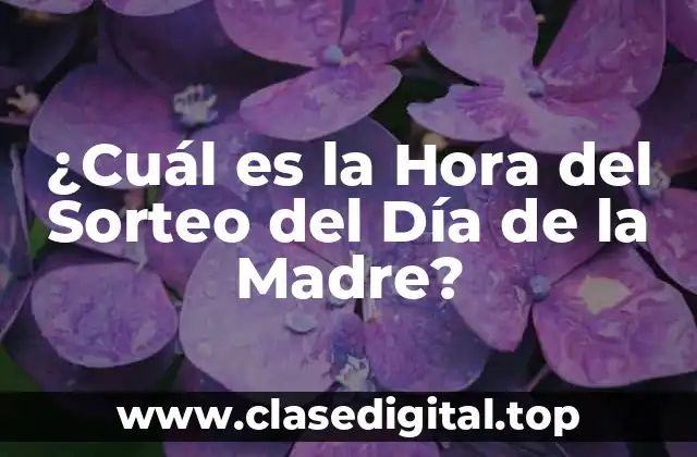 ¿Cuál es la Hora del Sorteo del Día de la Madre?
