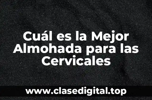 Cuál es la Mejor Almohada para las Cervicales